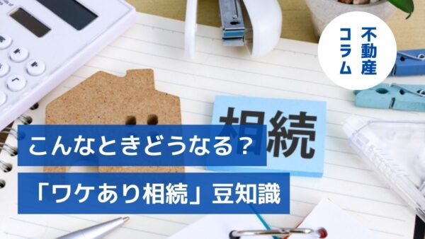 こんなときどうなる？「ワケあり相続」豆知識