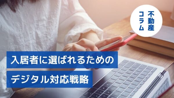 主戦場はリアルからWEBへ　入居者に選ばれるためのデジタル対応戦略