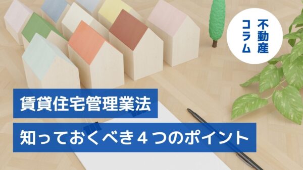 本格稼働開始！賃貸住宅管理業法知っておくべき４つのポイント