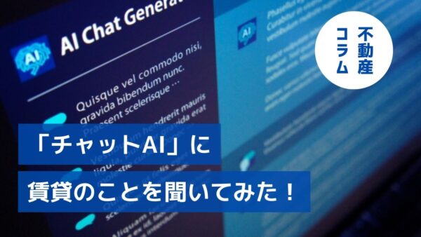 経営のパートナーになる？「チャットAI」に賃貸のことを聞いてみた！