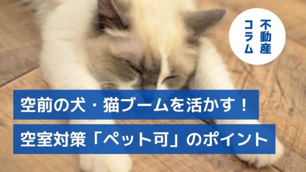 空前の犬・猫ブームを活かす！空室対策「ペット可」のポイント