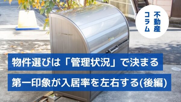 【後編】物件選びは「管理状況」で決まる。第一印象が入居率を左右する
